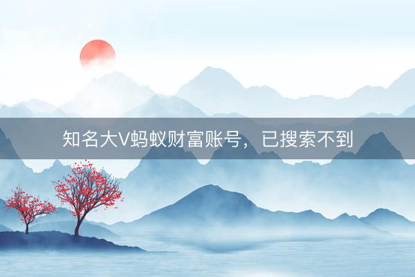 知名大V蚂蚁财富账号，已搜索不到