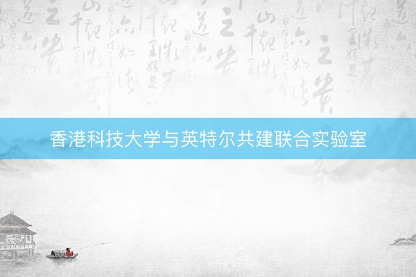 香港科技大学与英特尔共建联合实验室