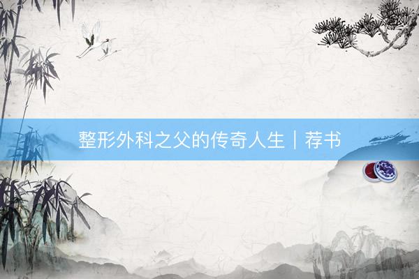 整形外科之父的传奇人生｜荐书