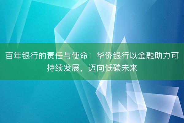 百年银行的责任与使命：华侨银行以金融助力可持续发展，迈向低碳未来