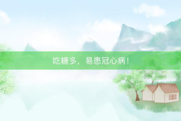 吃糖多，易患冠心病！