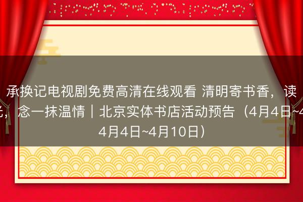 承换记电视剧免费高清在线观看 清明寄书香，读一段春光，<a href=