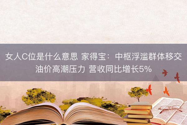 女人C位是什么意思 家得宝：中枢浮滥群体移交油价高潮压力 营收同比增长5%