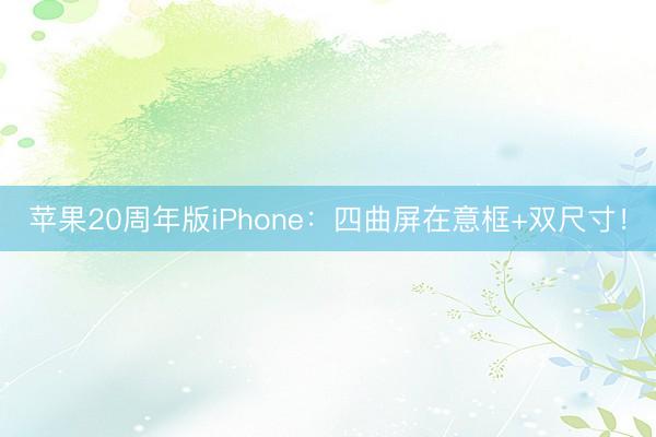 苹果20周年版iPhone：四曲屏在意框+双尺寸！
